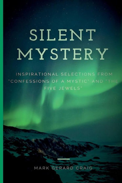 Silent Mystery : Inspirational Selections From Confessions Of A Mystic And The Five Jewels