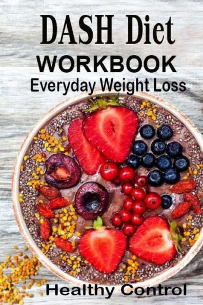 DASH Diet Workbook: Everyday Weight Loss Control Help Protection Lower Blood Pressure Make Cooking Healthy Family Naturally Food A good Start The Day