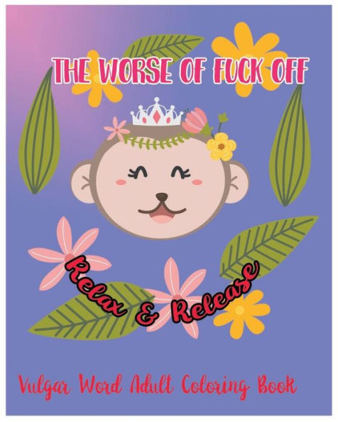 The Worse Of Fuck Off : Relax And Release : Vulgar Word Adult Coloring Book