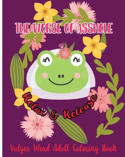 The Worse Of Asshole : Relax And Release : Vulgar Word Adult Coloring Book