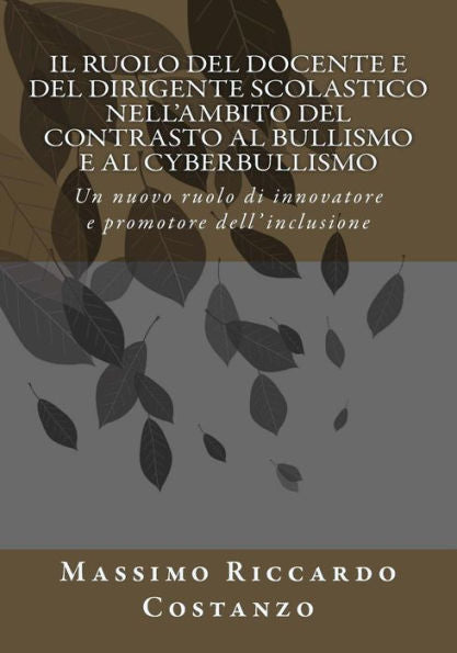 Il ruolo del docente e del dirigente scolastico nell'ambito del contrasto al bullismo e al cyberbullismo: Un nuovo ruolo di innovatore e promotore dell'inclusione (Italian Edition)