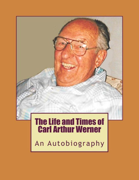 The Life And Times Of Carl Arthur Werner : Anautobiography