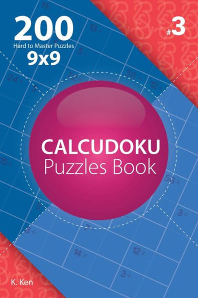 Calcudoku - 200 Hard to Master Puzzles 9x9 (Volume 3)