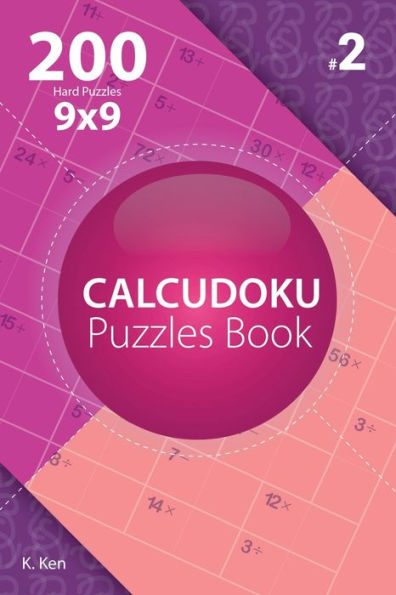 Calcudoku - 200 Hard Puzzles 9x9 (Volume 2)