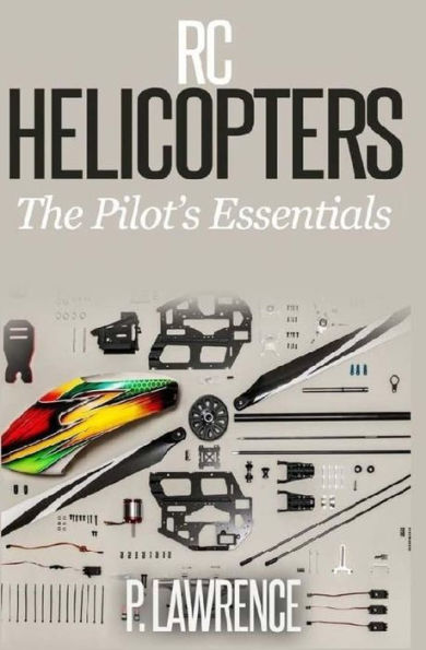 Rc Helicopters : The Pilot's Essentials