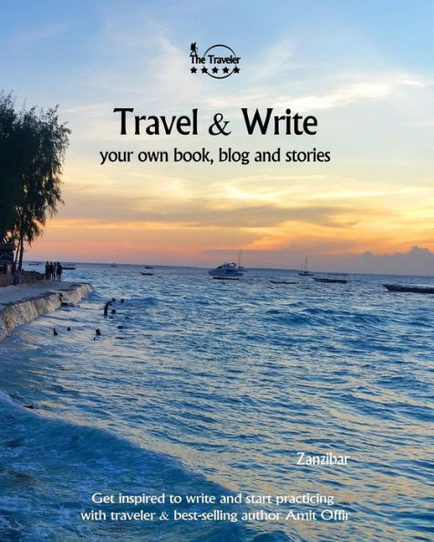 Travel And Write : Your Own Book, Blog And Stories - Zanzibar - Get Inspired To Write And Start Practicing