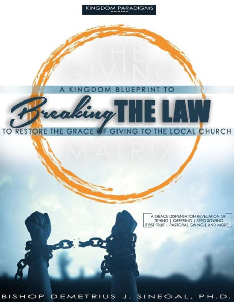 Breaking The Law: A Kingdom Guide to Restoring the Grace of Giving to the Local Church