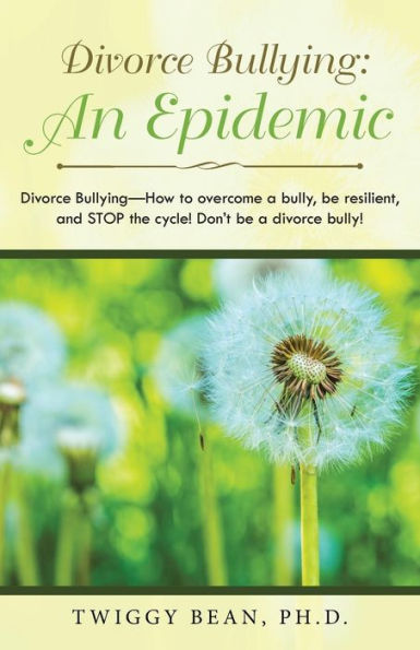 Divorce Bullying: An Epidemic: Divorce Bullying—How to overcome a bully, be resilient, and STOP the cycle! Don’t be a divorce bully!