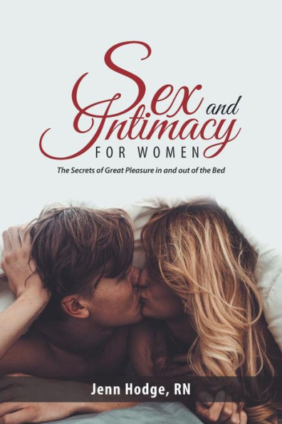 Sex And Intimacy For Women : The Secrets Of Great Pleasure In And Out Of The Bed
