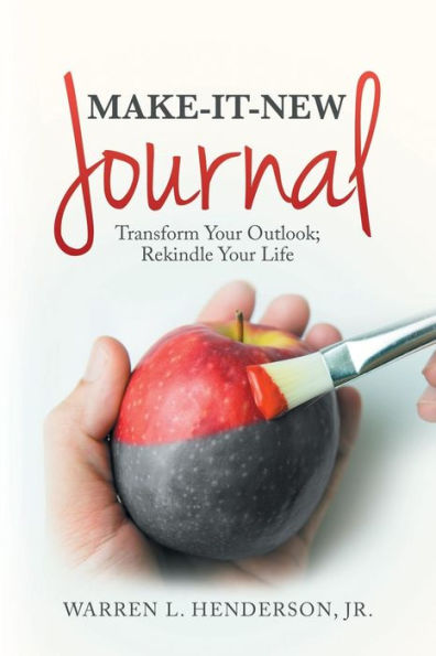 Make-It-New Journal : Transform Your Outlook; Rekindle Your Life