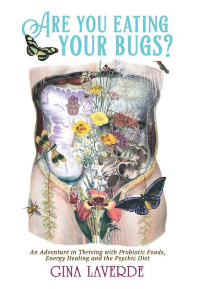 Are You Eating Your Bugs?: An Adventure in Thriving with Probiotic Foods, Energy Healing and the Psychic Diet