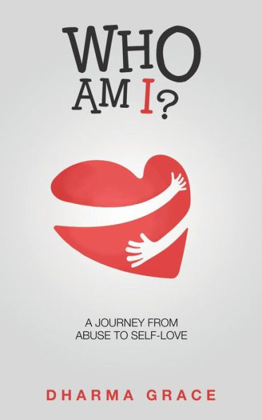 Who Am I? : A Journey From Abuse To Self-Love