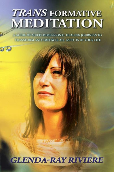 Transformative Meditation : A Guide Of Multidimensional Healing Journeys To Transform And Empower All Aspects Of Your Life - 9781982208738