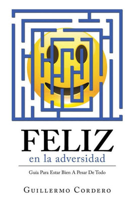 Feliz En La Adversidad: Gu�a Para Estar Bien a Pesar De Todo (Spanish Edition)