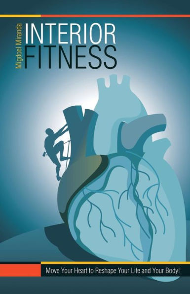 Interior Fitness: Move Your Heart to Reshape Your Life and Your Body!