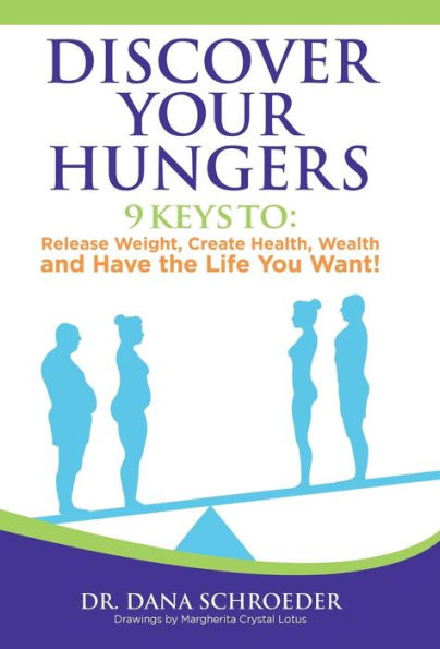 Discover Your Hungers: 9 Keys to : Release Weight,Create Health, Wealth and Have the Life You Want!