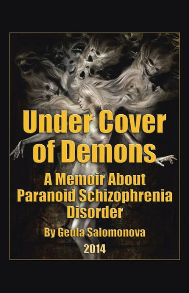 Under Cover Of Demons : A Memoir About Paranoid Schizophrenia Disorder