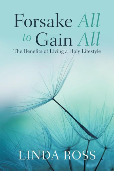 Forsake All to Gain All: The Benefits of Living a Holy Lifestyle - 9781982224097