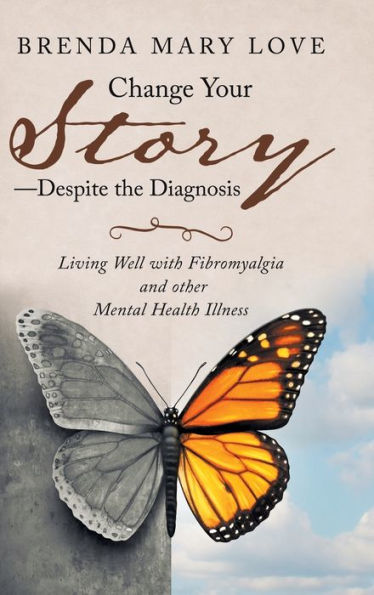 Change Your Story-Despite the Diagnosis: Living Well with Fibromyalgia and Other Mental Health Illness