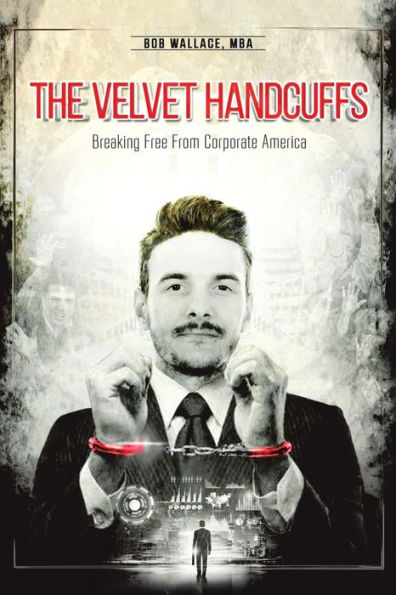 The Velvet Handcuffs : Breaking Free From Corporate America - 9781982233303