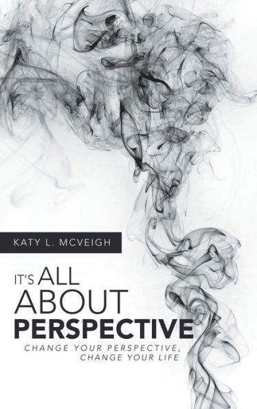 It's All About Perspective: Change Your Perspective, Change Your Life
