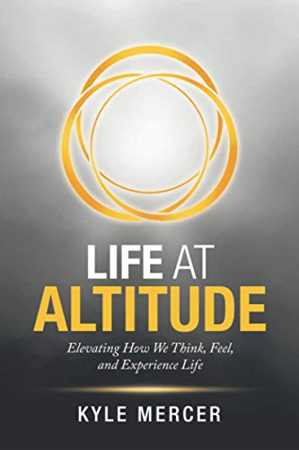 Life at Altitude : Elevating How We Think, Feel, and Experience Life - 9781982246136