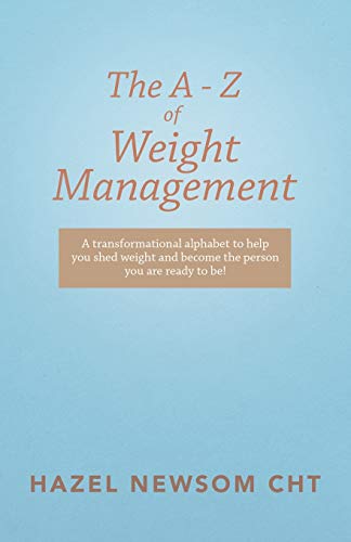 The a - Z of Weight Management : A Transformational Alphabet to Help You Shed Weight and Become the Person You Are Ready to Be! - 9781982247737
