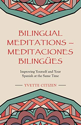 Bilingual Meditations - Meditaciones Biling?es : Improving Yourself and Your Spanish at the Same Time