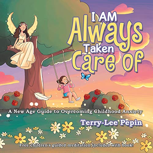 I Am Always Taken Care Of : A New Age Guide to Overcoming Childhood Anxiety