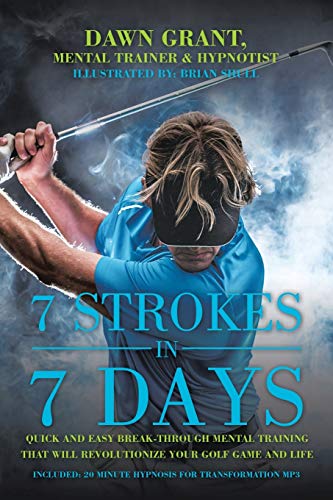 7 Strokes in 7 Days : Quick and Easy Break-Through Mental Training That Will Revolutionize Your Golf Game and Life - 9781982254117