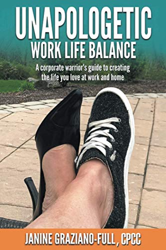 Unapologetic Work Life Balance : A Corporate Warrior's Guide to Creating the Life You Love at Work and Home - 9781982256265