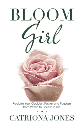 Bloom Girl: Reclaim Your Goddess Power And Purpose From Within To Flourish In Life - 9781982268879