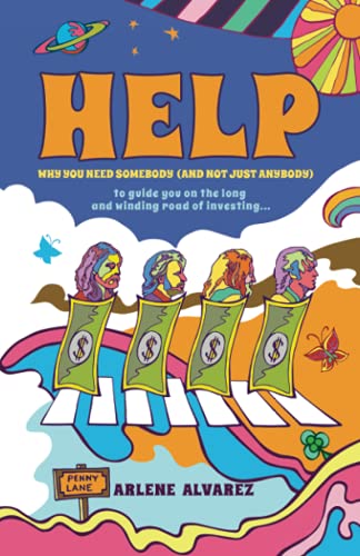 Help!: Why You Need Somebody???And Not Just Anybody???To Guide You On The Long And Winding Road Of Investing