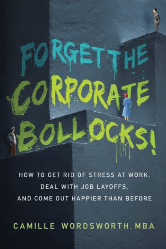 Forget The Corporate Bollocks! : How To Get Rid Of Stress At Work, Deal With Job Layoffs, And Come Out Happier Than Before - 9781982269319