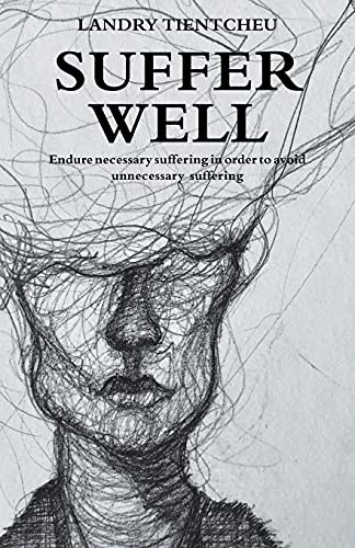 Suffer Well: Endure Necessary Suffering In Order To Avoid Unnecessary Suffering - 9781982269470