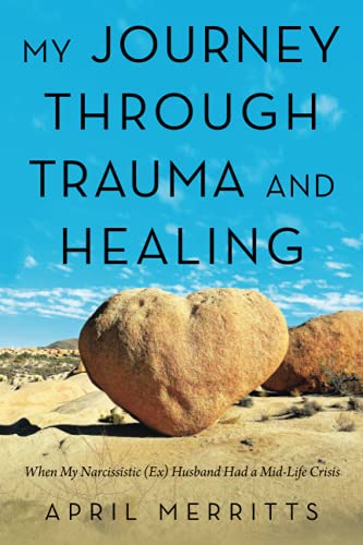 My Journey Through Trauma And Healing: When My Narcissistic (Ex) Husband Had A Mid-Life Crisis - 9781982270810