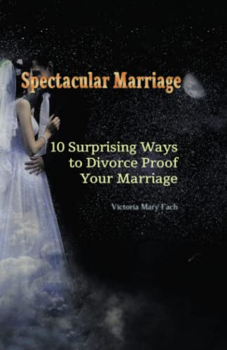 Spectacular Marriage: 10 SURPRISING WAYS TO DIVORCE-PROOF YOUR MARRIAGE