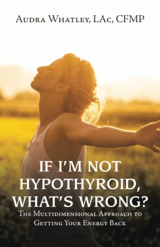 If I'm Not Hypothyroid, What's Wrong? : The Multidimensional Approach to Getting Your Energy Back