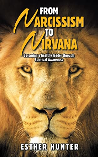 From Narcissism To Nirvana : Becoming A Healthy Leader Through Spiritual Awareness