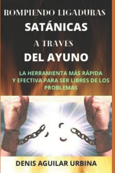 Rompiendo Ligaduras Satánicas A Través Del Ayuno : El Poder Atómico Por Medio Del Ayuno