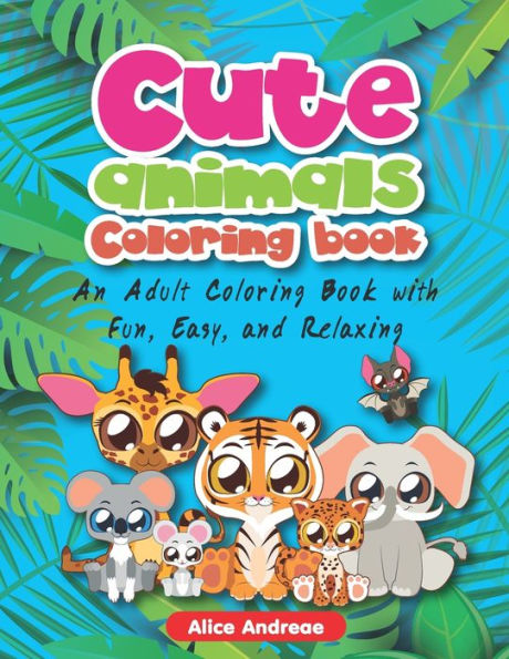 Cute Animal Coloring Book: An Adult Coloring Book with Fun, Easy, and Relaxing Coloring Pages Book for Kids Ages 2-4, 4-8