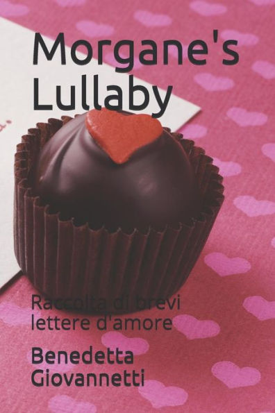 Morgane's Lullaby: Raccolta Di Brevi Lettere D'Amore