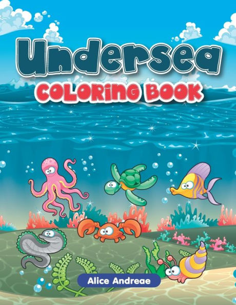 Undersea Coloring Book: An Adult Coloring Book With Fun, Easy, And Relaxing Coloring Pages Book For Kids Ages 2-4, 4-8