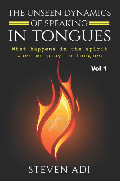 The Unseen Dynamics Of Speaking In Tongues : What Happens In The Spirit When We Pray In Tongues