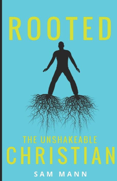 Rooted : The Unshakeable Christian