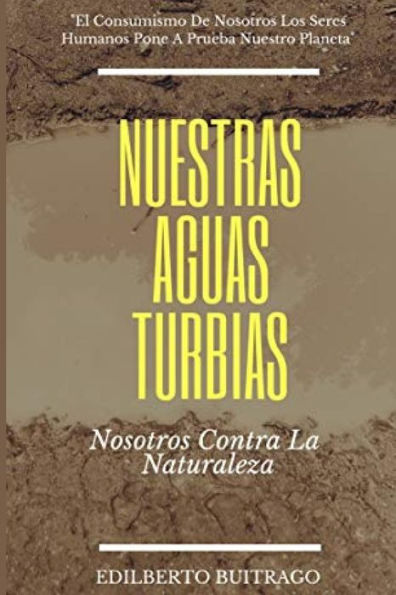 Nuestras Aguas Turbias : Nosotros Contra La Naturaleza