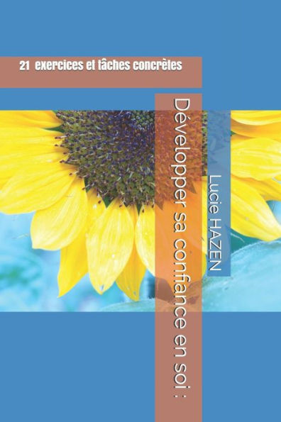 Developper sa confiance en soi : 21 exercices et tâches concrètes (French Edition)