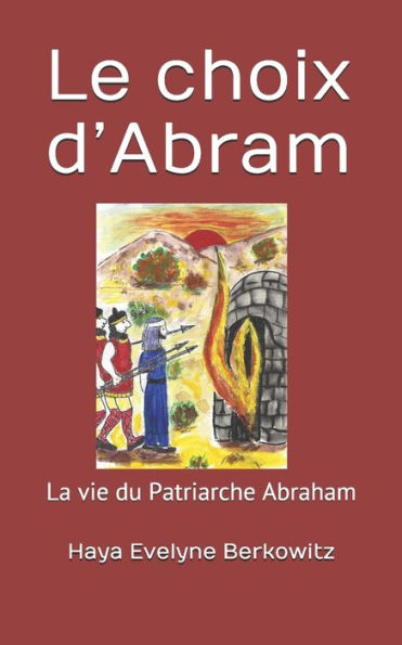 Le choix d?Abram: La vie du Patriarche Abraham (COMMENT MERITER LA COURONNE DES PATRIARCHES) (French Edition)