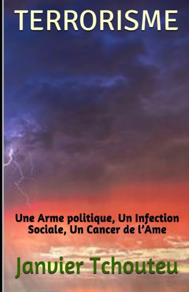 Terrorisme : Une Arme Politique, Un Infection Sociale, Un Cancer De L'Ame