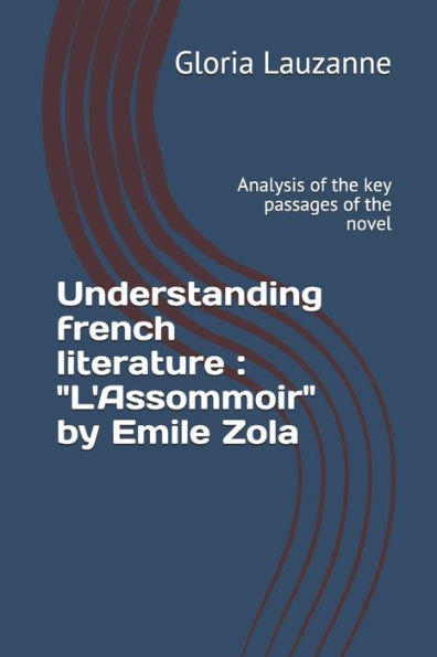 Understanding French Literature: L'Assommoir By Emile Zola: Analysis Of The Key Passages Of The Novel